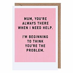 Just Saying ‘You’re The Problem’ Mother’s Day Card